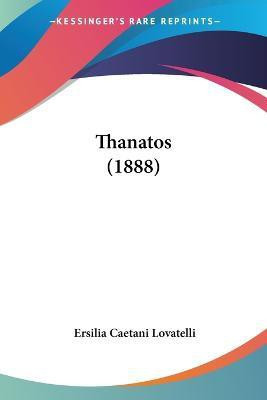 Thanatos (1888)(English, Paperback, Lovatelli Ersilia Caetani)