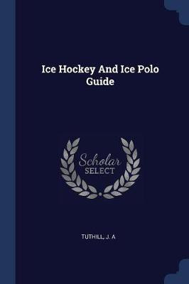 Ice Hockey And Ice Polo Guide(English, Paperback, A Tuthill J)