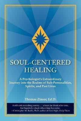 Soul-Centered Healing  - A Psychologist's Extraordinary Journey Into the Realms of Sub-Personalities, Spirits, and Past Lives(English, Paperback, Zinser Ed.D Thomas)