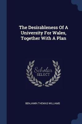 The Desirableness Of A University For Wales, Together With A Plan(English, Paperback, Williams Benjamin Thomas)