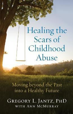 Healing the Scars of Childhood Abuse - Moving beyond the Past into a Healthy Future(English, Paperback, Jantz Gregory L. Phd)