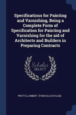 Specifications for Painting and Varnishing, Being a Complete Form of Specification for Painting and Varnishing for the aid of Architects and Builders in Preparing Contracts(English, Paperback, unknown) Specifications for Painting and Varnishing, Being a Complete Form of Specification for Painting and Varnishing for the aid of Architects and Builders in Preparing Contracts(English, Paperback, unknown)