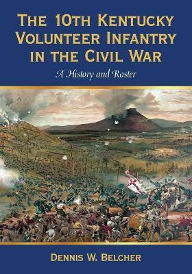 The 10th Kentucky Volunteer Infantry in the Civil War(English, Hardcover, Belcher Dennis W.)