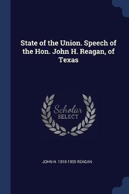 State of the Union. Speech of the Hon. John H. Reagan, of Texas(English, Paperback, Reagan John H 1818-1905)