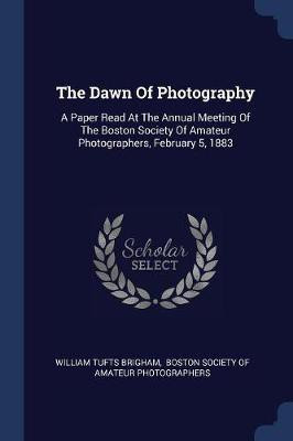 The Dawn Of Photography(English, Paperback, Brigham William Tufts)