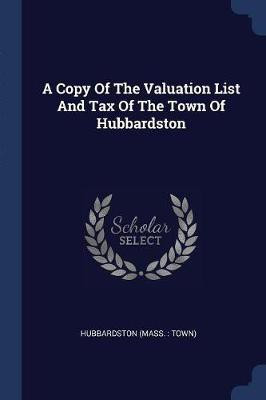 A Copy Of The Valuation List And Tax Of The Town Of Hubbardston(English, Paperback, unknown)