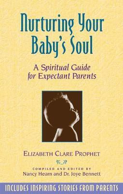 Nurturing Your Baby's Soul  - A Spiritual Guide for Expectant Parents(English, Paperback, Prophet Elizabeth Clare)
