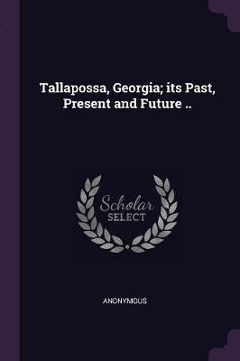 Tallapossa, Georgia; its Past, Present and Future ..(English, Paperback, Anonymous)