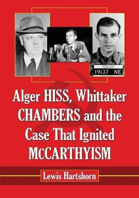 Alger Hiss, Whittaker Chambers and the Case That Ignited McCarthyism(English, Paperback, Hartshorn Lewis)