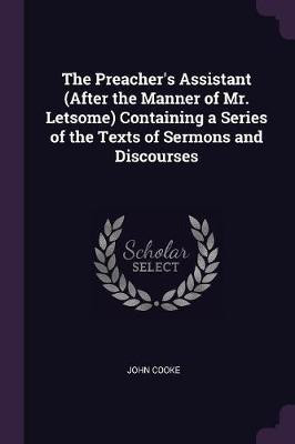 The Preacher's Assistant (After the Manner of Mr. Letsome) Containing a Series of the Texts of Sermons and Discourses(English, Paperback, Cooke John)