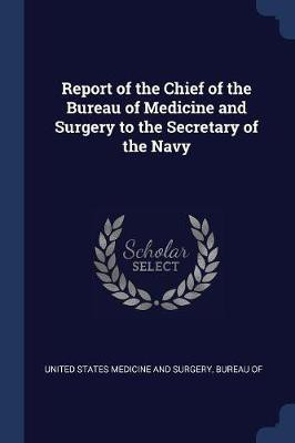 Report of the Chief of the Bureau of Medicine and Surgery to the Secretary of the Navy(English, Paperback, unknown)
