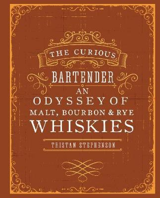 The Curious Bartender: An Odyssey of Malt, Bourbon & Rye Whiskies(English, Hardcover, Stephenson Tristan)