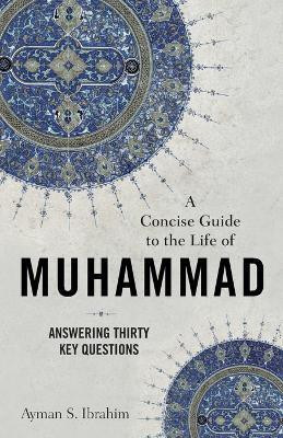 A Concise Guide to the Life of Muhammad - Answering Thirty Key Questions(English, Paperback, Ibrahim Ayman S.)