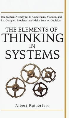 The Elements of Thinking in Systems(English, Hardcover, Albert Rutherford)
