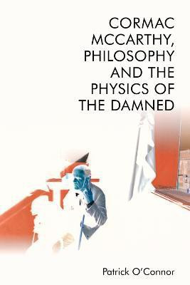 Cormac McCarthy, Philosophy and the Physics of the Damned(English, Hardcover, O'Connor Patrick)