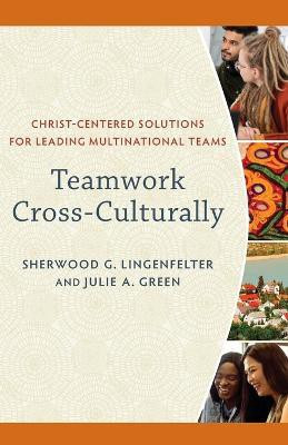 Teamwork Cross-Culturally - Christ-Centered Solutions for Leading Multinational Teams(English, Paperback, Lingenfelter Sherwood G.)