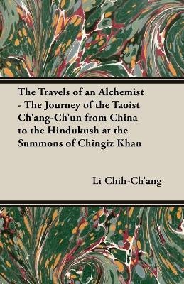 The Travels of an Alchemist - The Journey of the Taoist Ch'ang-Ch'un From China to the Hindukush at the Summons of Chingiz Khan(English, Paperback, Chih-Ch'ang Li)