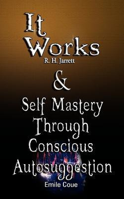 It Works by R. H. Jarrett AND Self Mastery Through Conscious Autosuggestion by Emile Coue(English, Paperback, Jarrett R H)