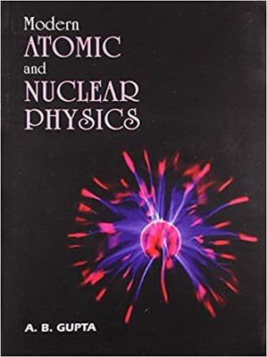Modern Atomic And Nuclear physics(Paperback, A. B. Gupta)