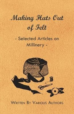 Making Hats Out of Felt - Selected Articles on Millinery(English, Paperback, Various Authors)