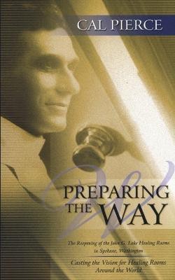 Preparing the Way  - The Reopening of the John G Lake Healing Rooms in Spokane Washington(English, Paperback, Pierece Cal)