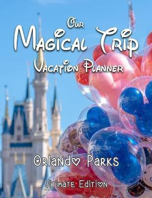 Our Magical Trip Vacation Planner Orlando Parks Ultimate Edition - Castle(English, Paperback, Co Magical Planner)
