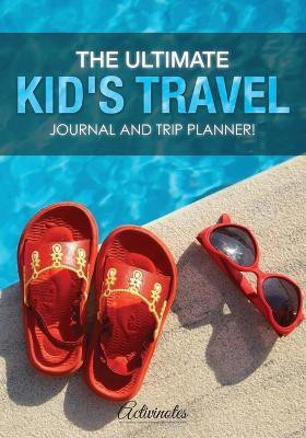 The Ultimate Kid's Travel Journal and Trip Planner!(English, Paperback, Activinotes)