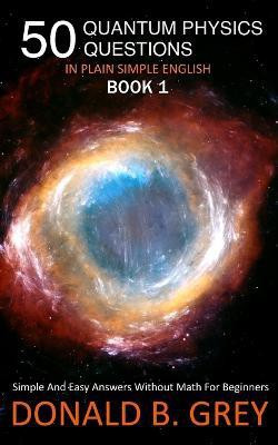 50 Quantum Physics Questions In Plain Simple English Book 1(English, Paperback, Grey Donald B)
