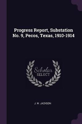 Progress Report, Substation No. 9, Pecos, Texas, 1910-1914(English, Paperback, Jackson J W)