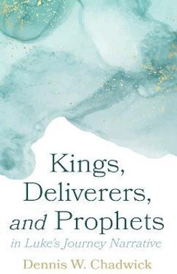 Kings, Deliverers, and Prophets in Luke's Journey Narrative(English, Hardcover, Chadwick Dennis W)