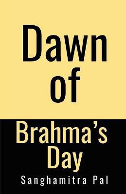 Dawn of Brahma's Day(English, Paperback, Pal Sanghamitra)