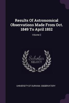 Results Of Astronomical Observations Made From Oct. 1849 To April 1852; Volume 2(English, Paperback, unknown)