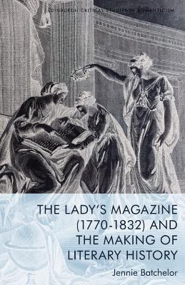 The Lady's Magazine (1770-1832) and the Making of Literary History(English, Hardcover, Batchelor Jennie)