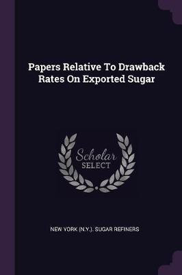 Papers Relative To Drawback Rates On Exported Sugar(English, Paperback, unknown)
