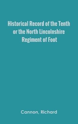 Historical Record of the Tenth, or the North Lincolnshire, Regiment of Foot,(English, Hardcover, Cannon Richard)