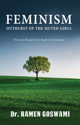 Feminism, Outburst of the Muted Girls - View on Research in English Literature(Paperback, Dr. Ramen Goswami)