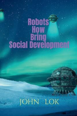 Robots How Bring Social Development(English, Paperback, Lok John)