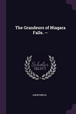 The Grandeurs of Niagara Falls. --(English, Paperback, Anonymous)