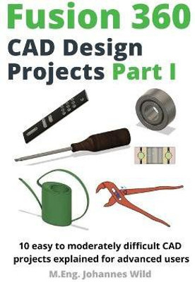 Fusion 360 CAD Design Projects Part I(English, Paperback, Wild M Eng Johannes)