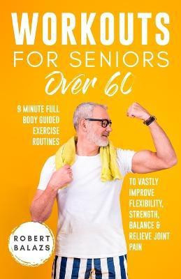 Workouts For Seniors Over 60(English, Paperback, Balazs Robert)