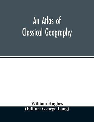 An atlas of classical geography(English, Paperback, Hughes William)