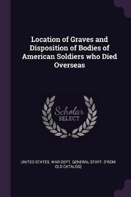 Location of Graves and Disposition of Bodies of American Soldiers who Died Overseas(English, Paperback, unknown)