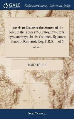 Travels to Discover the Source of the Nile, in the Years 1768, 1769, 1770, 1771, 1772, and 1773. In six Volumes. By James Bruce of Kinnaird, Esq. F.R.S. ... of 6; Volume 2(English, Hardcover, Bruce James)