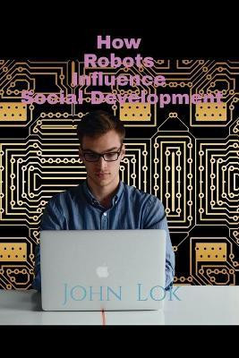 How Robots Influence Social Development(English, Paperback, Lok John)