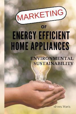 Marketing of Energy Efficient Home Appliances - Environmental Sustainability(English, Paperback, Waris Idrees)