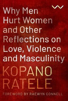 Why Men Hurt Women and Other Reflections on Love, Violence and Masculinity(English, Hardcover, Ratele Kopano)
