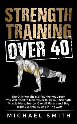 Strength Training Over 40(English, Paperback, Smith Michael)