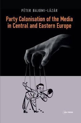 Party Colonisation of the Media in Central and Eastern Europe(English, Hardcover, Bajomi-Lazar Peter)