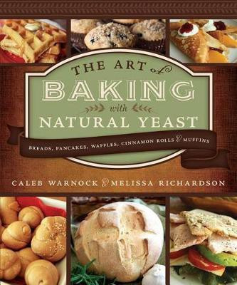 The Art of Baking with Natural Yeast  - Breads, Pancakes, Waffles, Cinnamon Rolls and Muffins(English, Hardcover, Warnock Caleb)