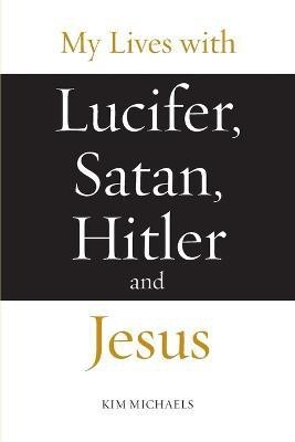 My Lives with Lucifer, Satan, Hitler and Jesus(English, Paperback, Michaels Kim)